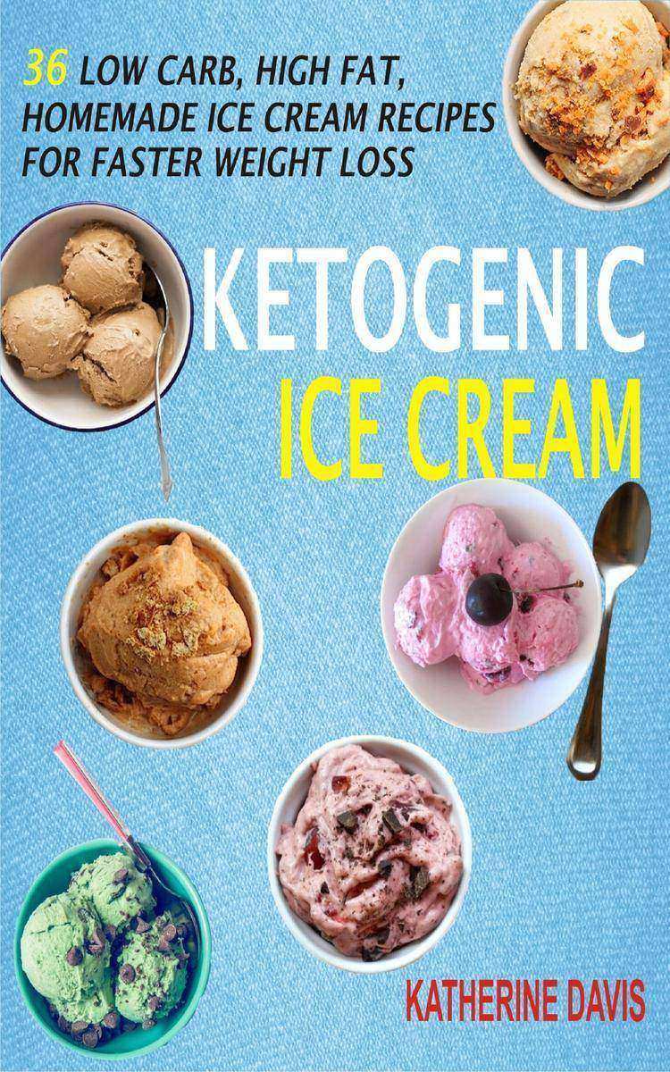 Ketogenic Ice Cream: 36 Low Carb, High fat, Homemade Ice Cream Recipes For Faste