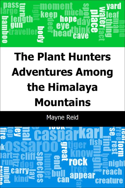 The Plant Hunters: Adventures Among the Himalaya Mountains