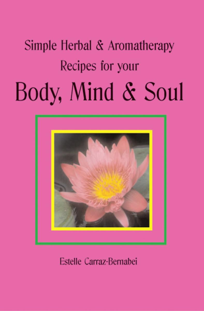 Simple Herbal ＆ Aromatherapy Recipes for your Body, Mind ＆ Soul