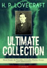 H. P. LOVECRAFT Ultimate Collection: Short Stories & Novellas, Juvenilia, Poetry