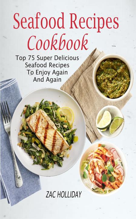 Seafood Recipes Cookbook: Top 75 Super Delicious Seafood Recipes To Enjoy Again