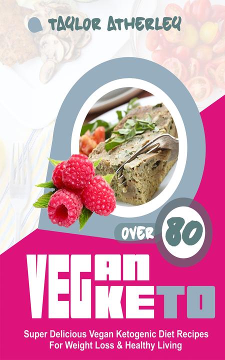 Vegan Keto: 80+ Super Delicious Vegan Ketogenic Diet Recipes For Weight Loss ＆ H