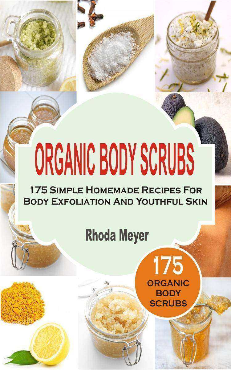 Organic Body Scrubs: 175 Simple Homemade Recipes For Body Exfoliation And Youthf