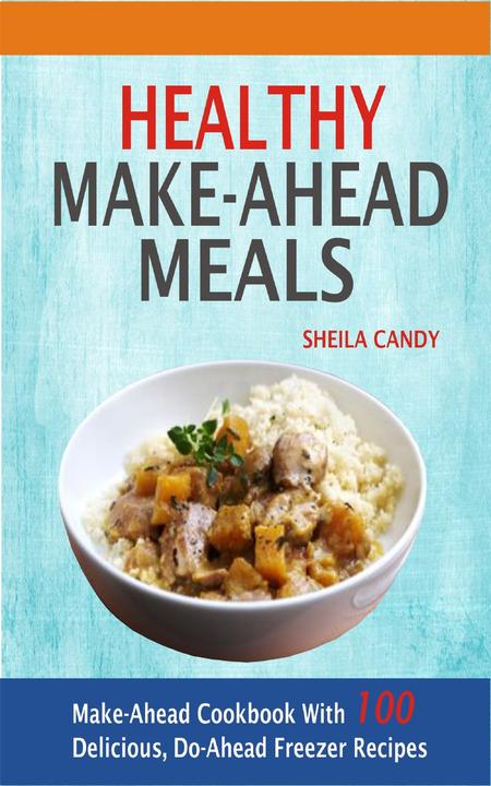 Healthy Make-Ahead Meals: Make-Ahead Cookbook With 100 Delicious, Do-Ahead Freez
