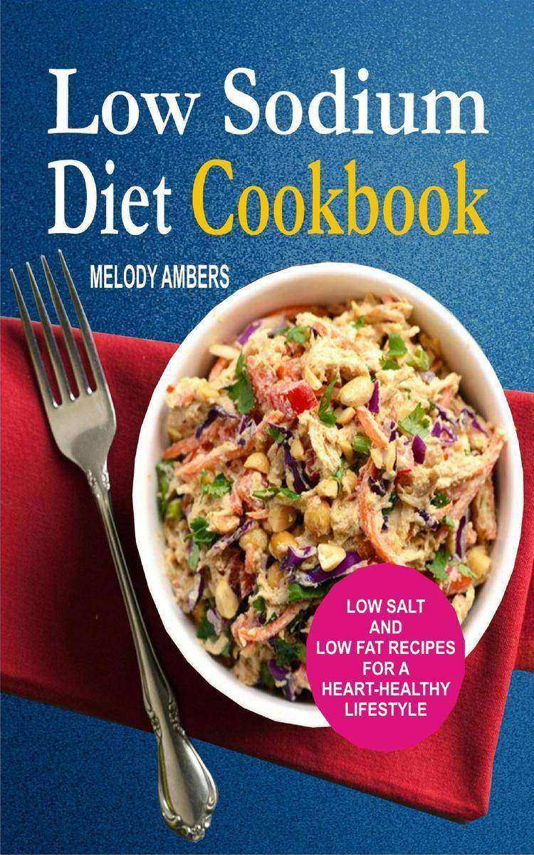 Low Sodium Diet Cookbook: Low Salt And Low Fat Recipes For A Heart-Healthy Lifes
