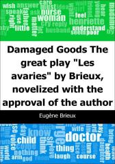 Damaged Goods: The great play "Les avaries" by Brieux, novelized with the approv