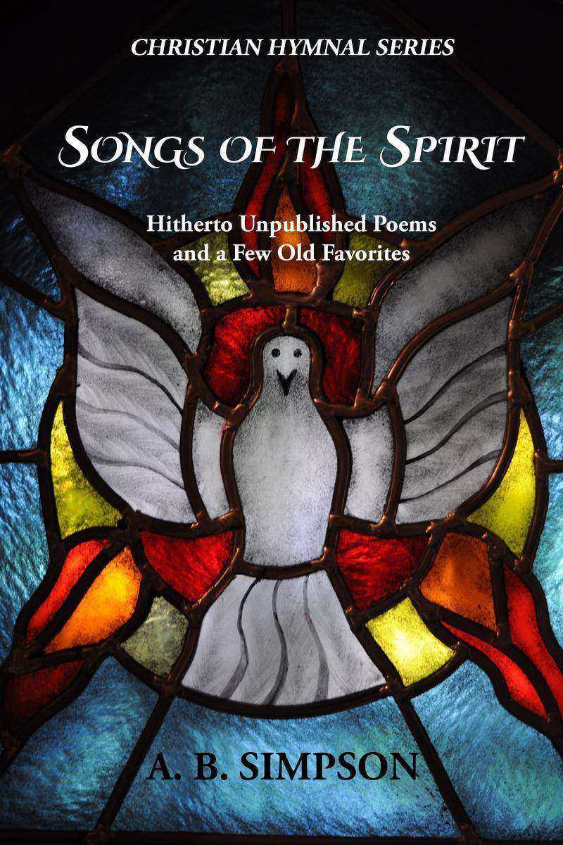 Songs of the Spirit: Hitherto Unpublished Poems and a Few Old Favorites