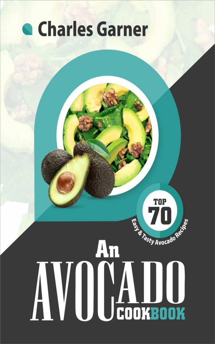 An Avocado Cookbook: Top 70 Easy ＆ Tasty Avocado Recipes