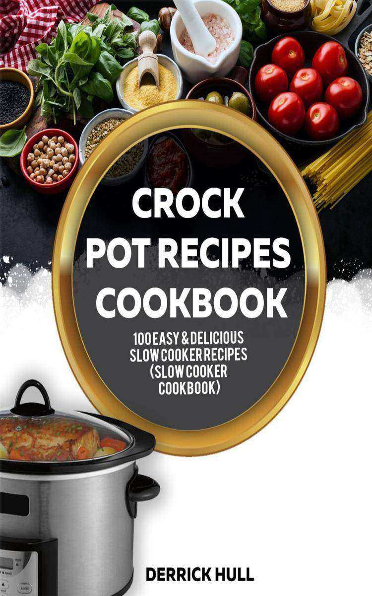 Crock Pot Recipes Cookbook: 100 Easy & Delicious Slow Cooker Recipes (Slow Cooke