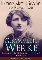 Gesammelte Werke: Romane + Erz?hlungen + Essays + Gedichte (Vollst?ndige Ausgabe