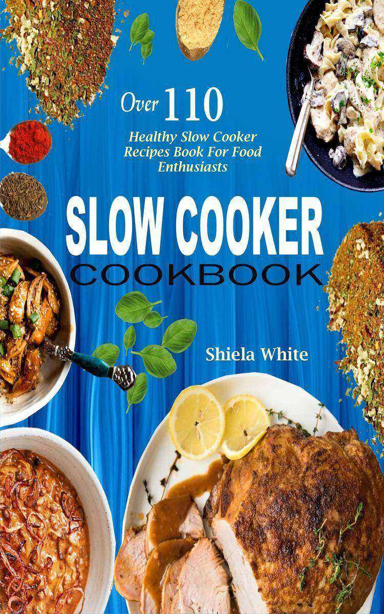 Slow Cooker Cookbook: Over 110 Healthy Slow Cooker Recipes Book For Food Enthusi