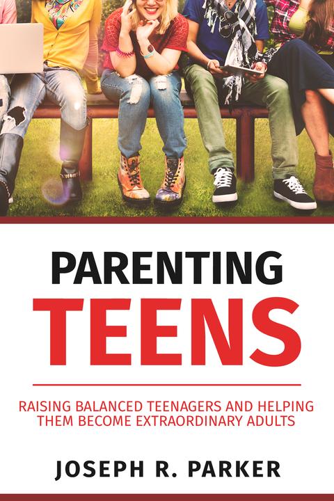 Parenting Teens: Raising Balanced Teenagers and Helping them Become Extraordinar