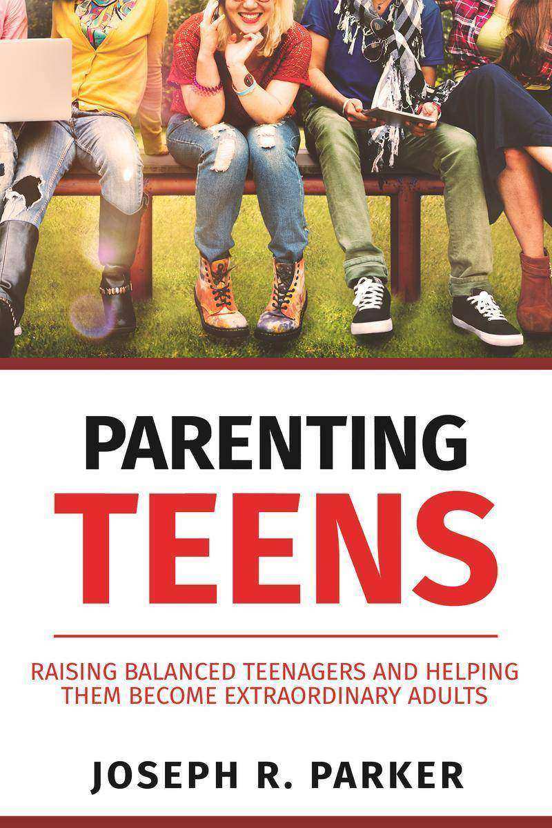 Parenting Teens: Raising Balanced Teenagers and Helping them Become Extraordinar