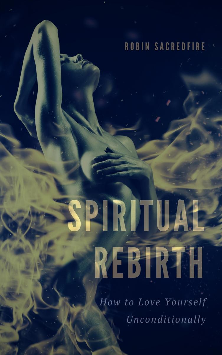 Spiritual Rebirth: How to Love Yourself Unconditionally