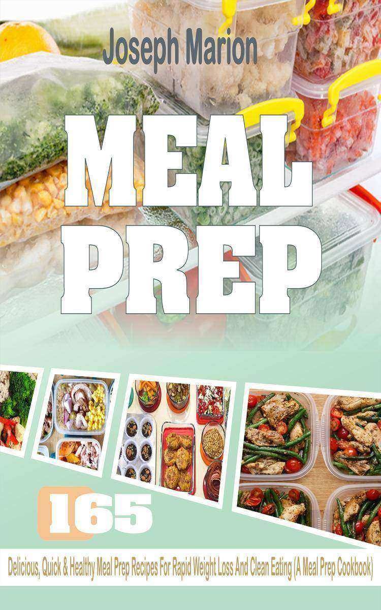 Meal Prep: 165 Delicious, Quick & Healthy Meal Prep Recipes For Rapid Weight Los