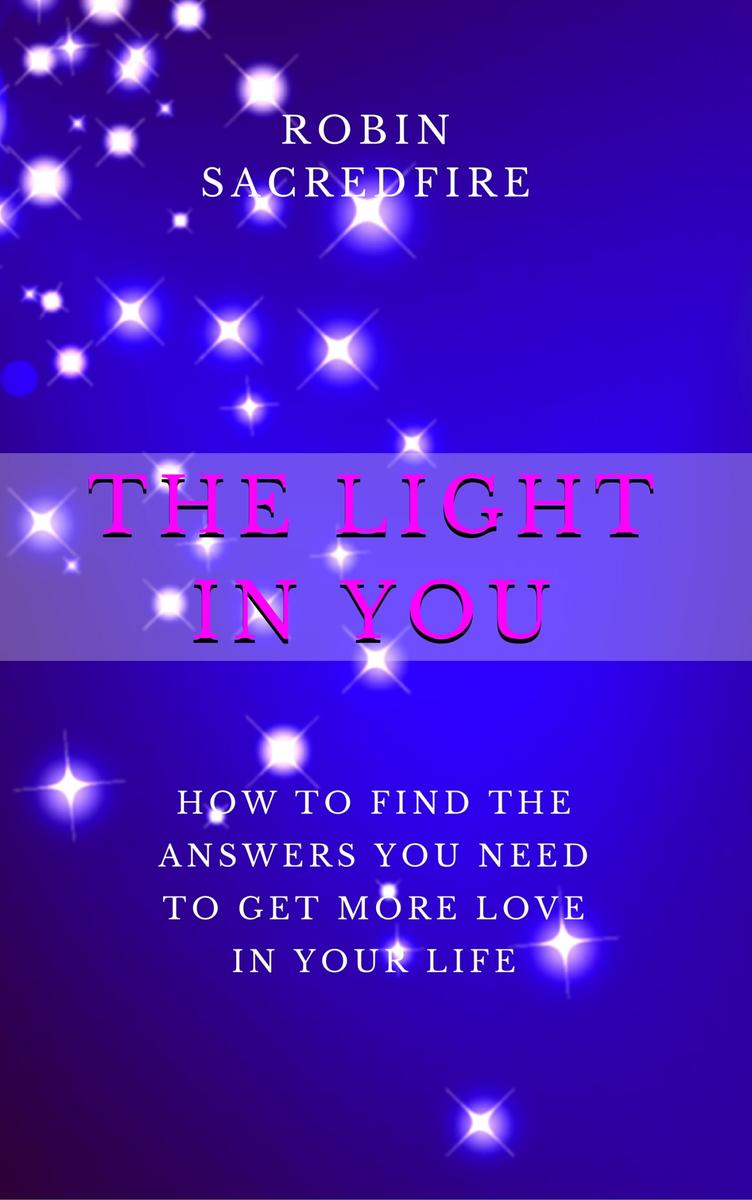 The Light in You: How to Find the Answers You Need to Get More Love in Your Life