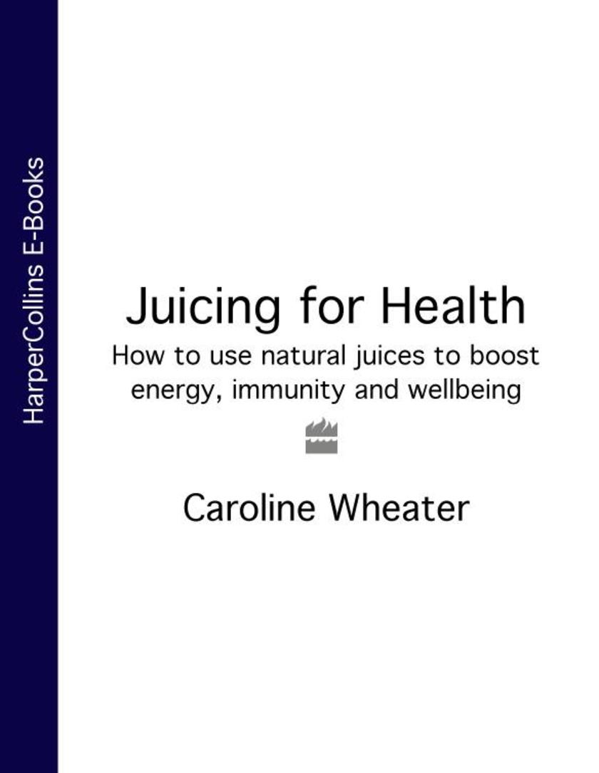 Juicing for Health：How to use natural juices to boost energy, immunity and wellb