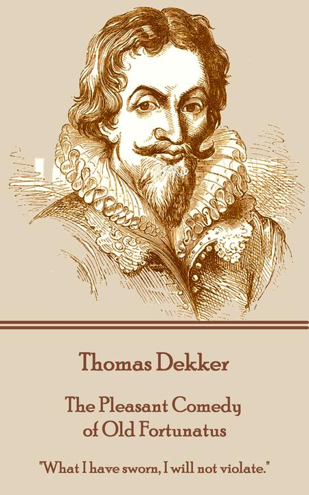 Pleasant Comedy of Old Fortunatus - What I have sworn, I will not violate.