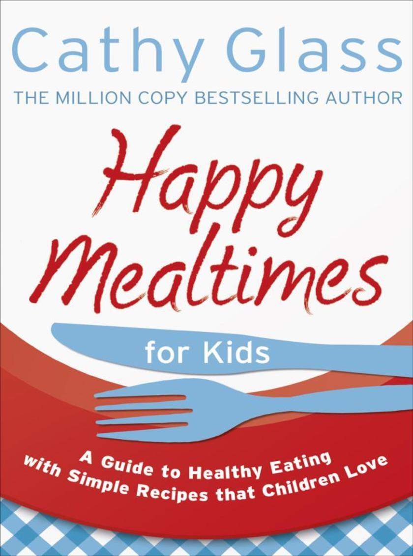 Happy Mealtimes for Kids：A Guide To Making Healthy Meals That Children Love