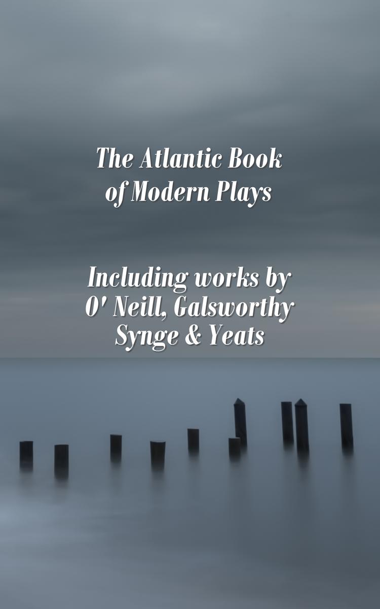 Atlantic Book of Modern Plays - Including works by O'Neill, Galsworthy, Synge &