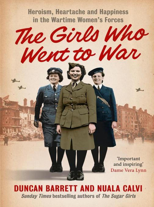 The Girls Who Went to War：Heroism, heartache and happiness in the wartime women’