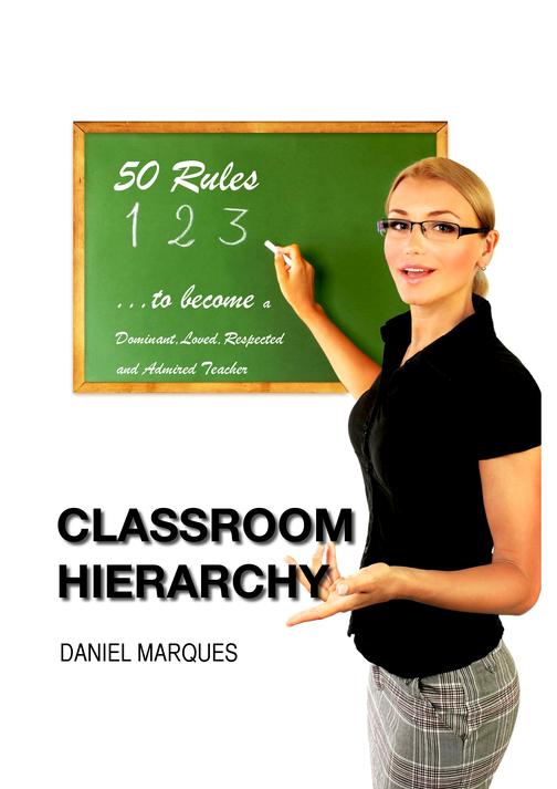 Classroom Hierarchy: 50 Rules to Become a Dominant, Loved, Respected and Admired