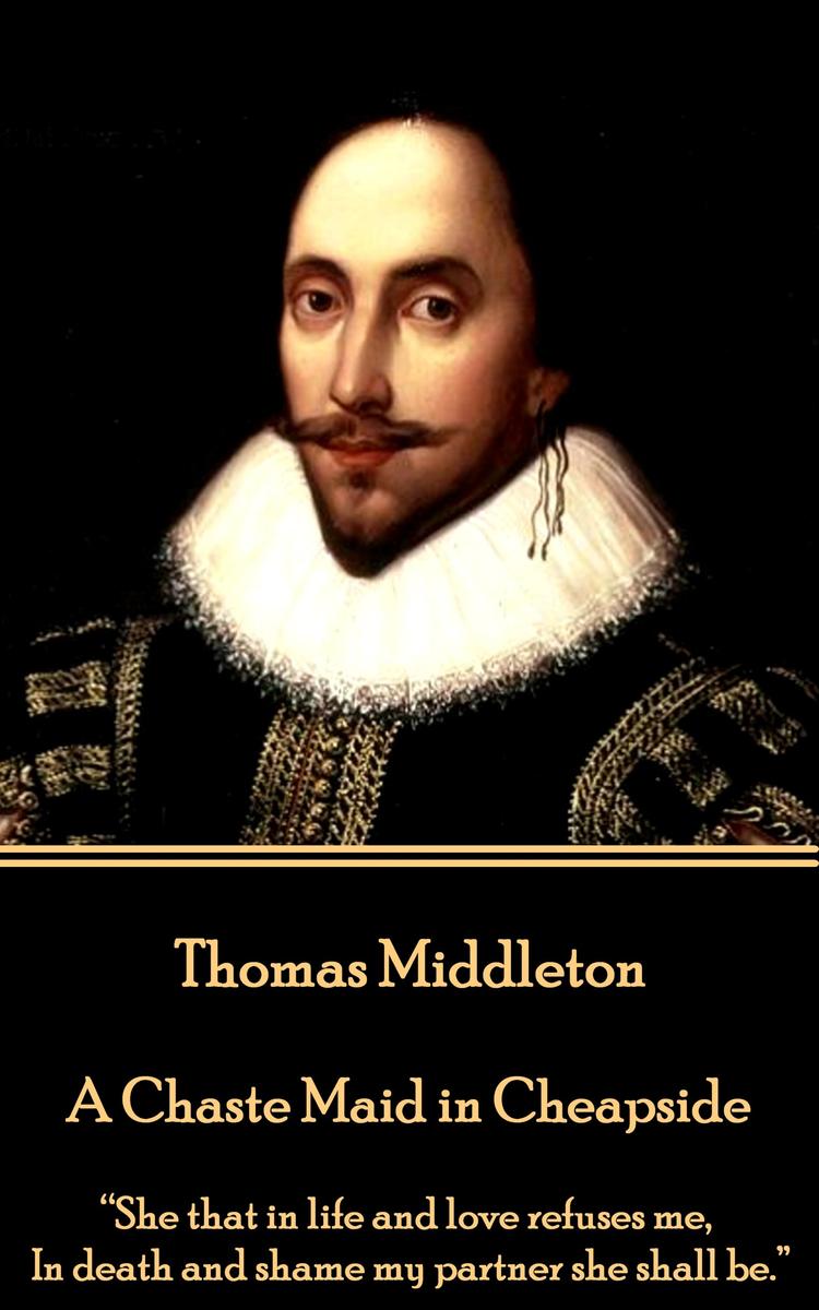 Chaste Maid in Cheapside - She that in life and love refuses me