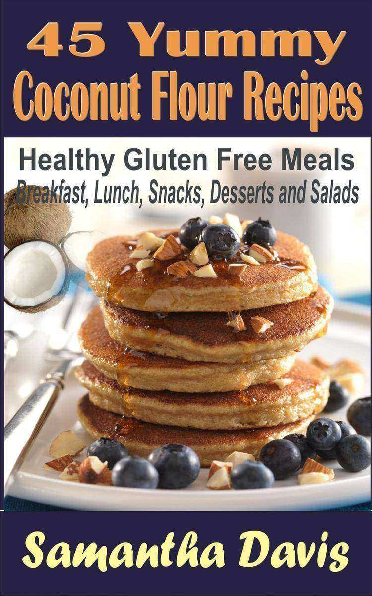 45 Yummy Coconut Flour Recipes: Healthy Gluten Free Meals For Breakfast,Lunch,Sn