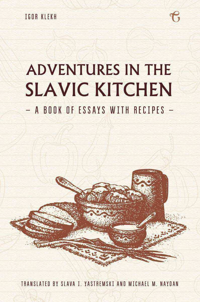 Adventures in the Slavic Kitchen:A book of Essays with Recipes