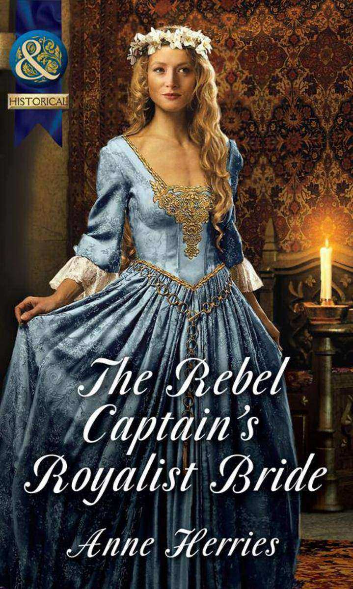 The Rebel Captain's Royalist Bride (Mills &  Boon Historical)