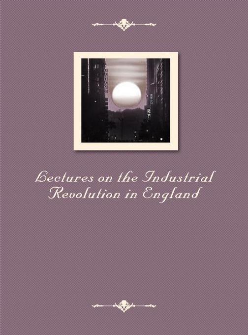 Lectures on the Industrial Revolution in England