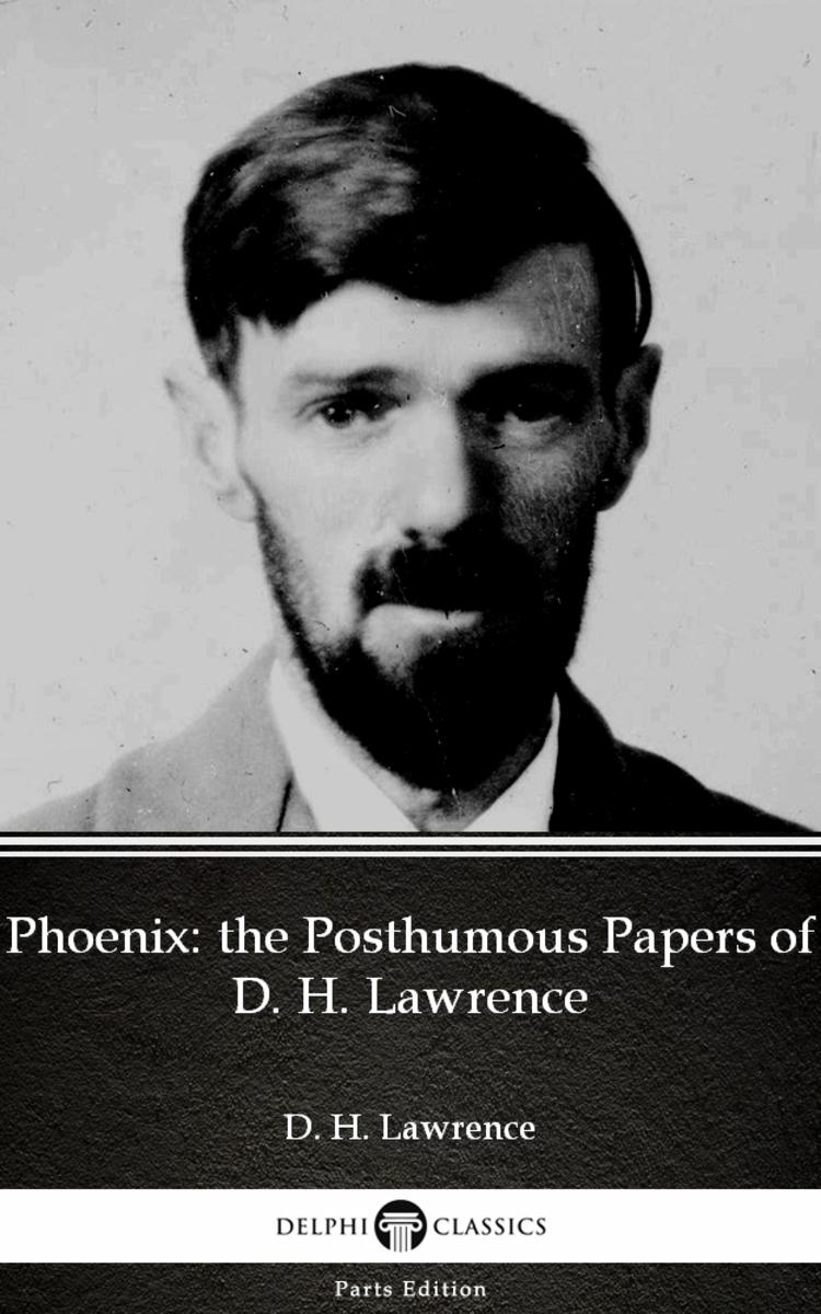 Phoenix:the Posthumous Papers of D. H. Lawrence by D. H. Lawrence (Illustrated)
