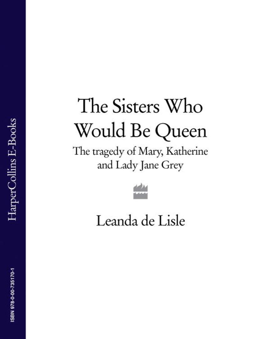 The Sisters Who Would Be Queen: The tragedy of Mary, Katherine and Lady Jane Gre