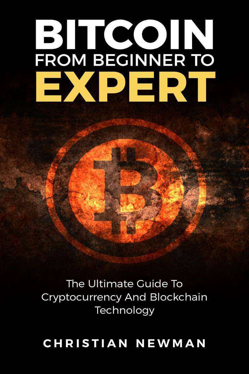 Bitcoin From Beginner To Expert: The Ultimate Guide To Cryptocurrency And Blockc