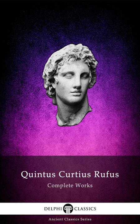 Delphi Complete Works of Quintus Curtius Rufus - History of Alexander (Illustrat