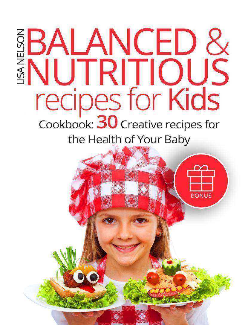 Balanced & Nutritious recipes for Kids: Cookbook: 30 Creative recipes for the He