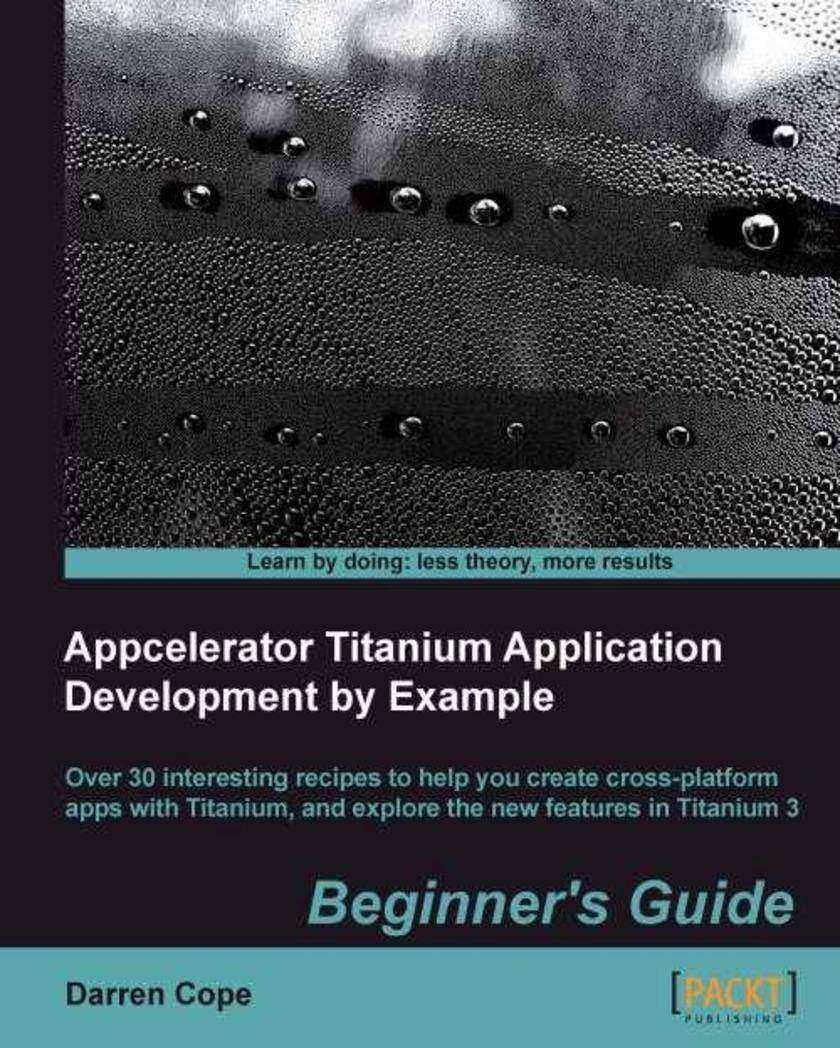 Appcelerator Titanium Application Development by Example Beginner’s Guide