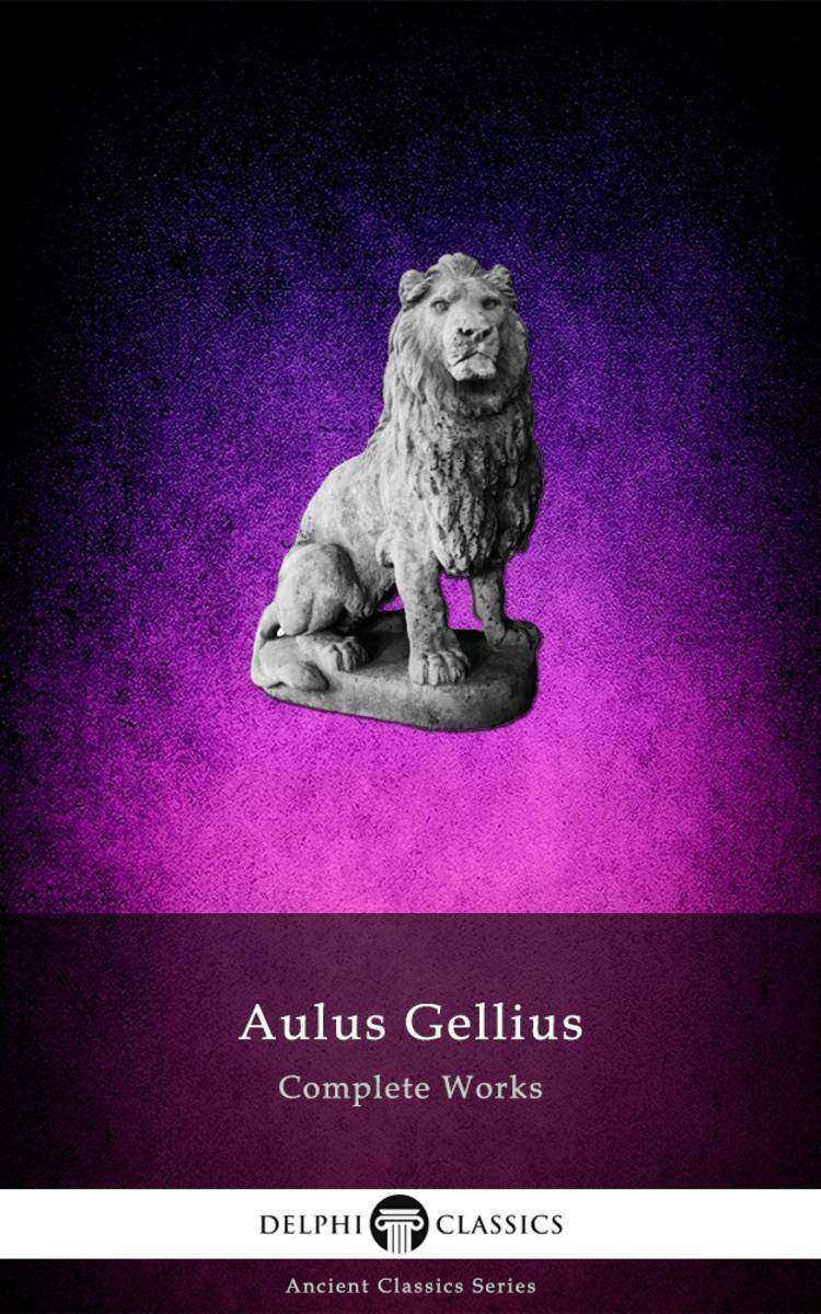 Delphi Complete Works of Aulus Gellius - 'The Attic Nights' (Illustrated)