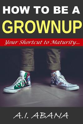 How to be a grownup: Your Shortcut to Maturity...