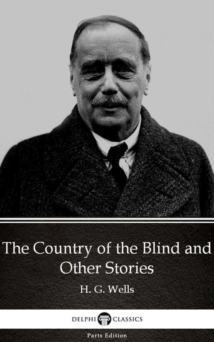 The Country of the Blind and Other Stories by H. G. Wells (Illustrated)