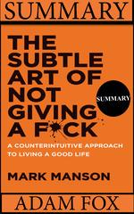 Summary: The Subtle Art Of Not Giving A F*ck: A Counterintuitive Approach to Liv