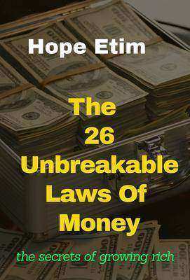 The 26 Unbreakable Laws Of Money: the secrets of growing rich