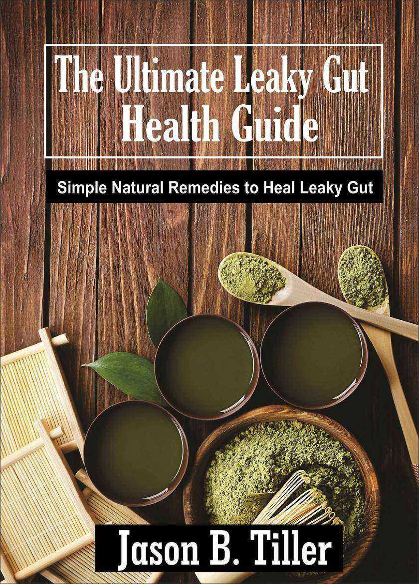 The Ultimate Leaky Gut Health Guide: Simple Natural Remedies to Heal Leaky Gut