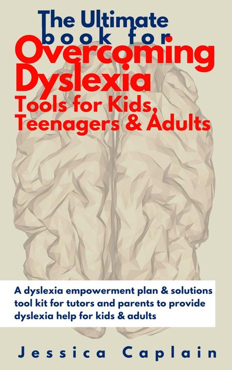 The Ultimate Book for Overcoming Dyslexia - Tools for Kids, Teenagers ＆ Adults