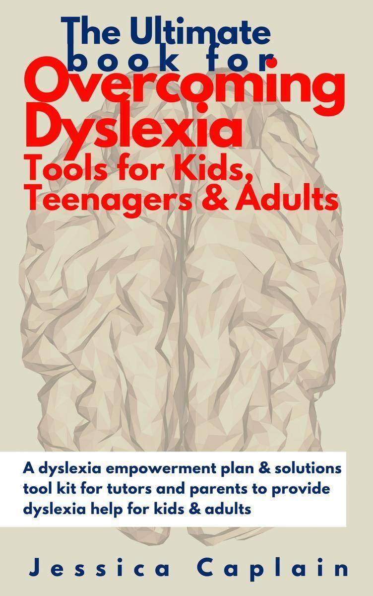 The Ultimate Book for Overcoming Dyslexia - Tools for Kids, Teenagers ＆ Adults