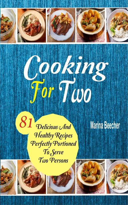 Cooking For Two: 81 Delicious And Healthy Recipes Perfectly Portioned To Serve T