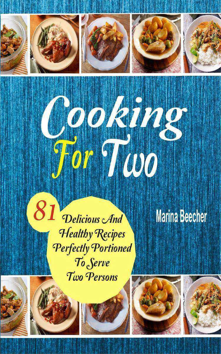 Cooking For Two: 81 Delicious And Healthy Recipes Perfectly Portioned To Serve T