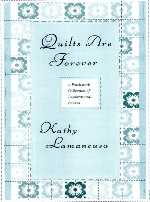 Quilts Are Forever：A Patchwork Collection of Inspirational Stories