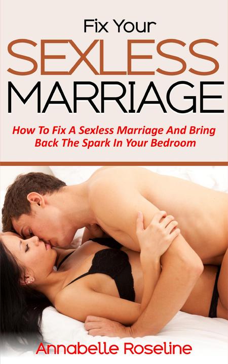 Fix Your Sexless Marriage: How To Fix A Sexless Marriage And Bring Back The Spar