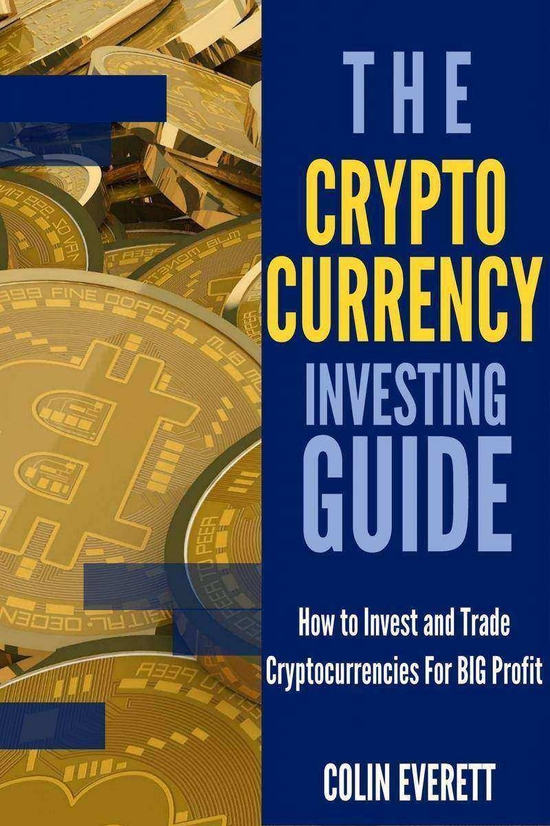 The Cryptocurrency Investing Guide: How to Invest and Trade Cryptocurrencies for
